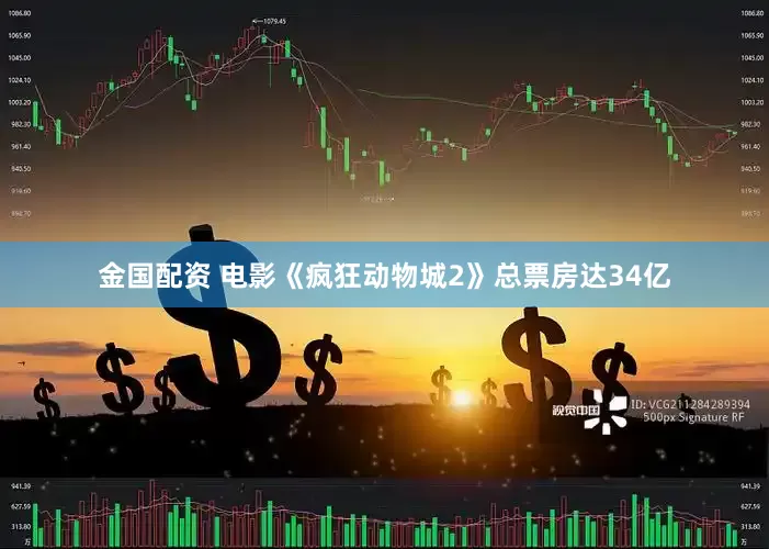 金国配资 电影《疯狂动物城2》总票房达34亿