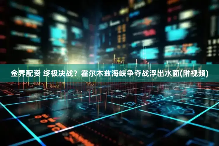 金界配资 终极决战？霍尔木兹海峡争夺战浮出水面(附视频)
