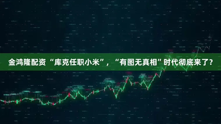 金鸿隆配资 “库克任职小米”,“有图无真相”时代彻底来了?